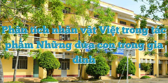 Phân tích nhân vật Việt trong Những đứa con trong gia đình